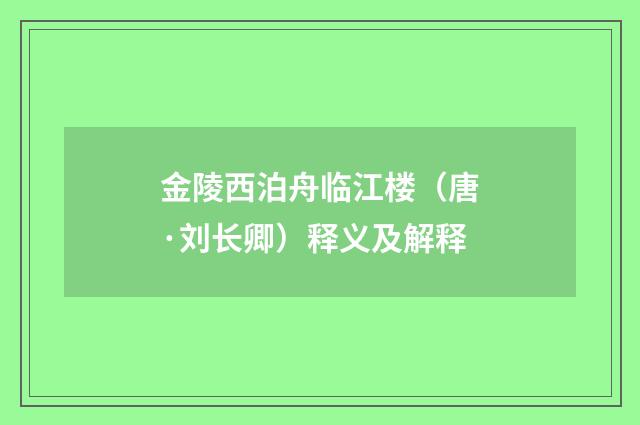 金陵西泊舟临江楼（唐·刘长卿）释义及解释