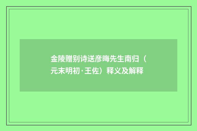 金陵赠别诗送彦晦先生南归（元末明初·王佐）释义及解释