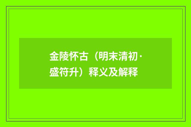 金陵怀古（明末清初·盛符升）释义及解释