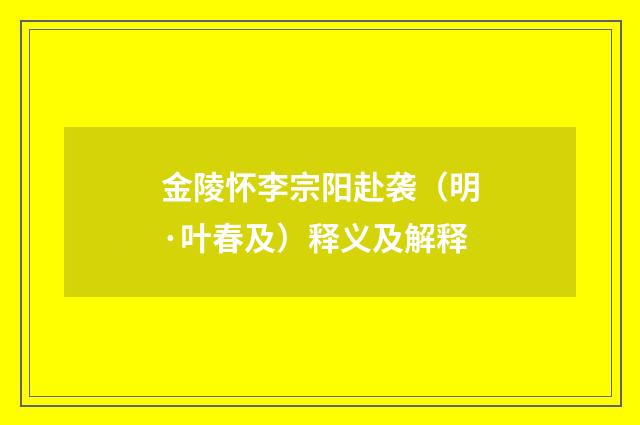 金陵怀李宗阳赴袭(明·叶春及)释义及解释