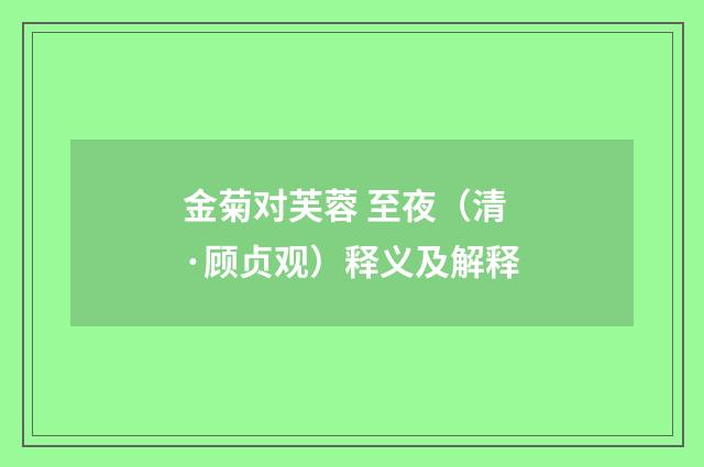 金菊对芙蓉 至夜（清·顾贞观）释义及解释