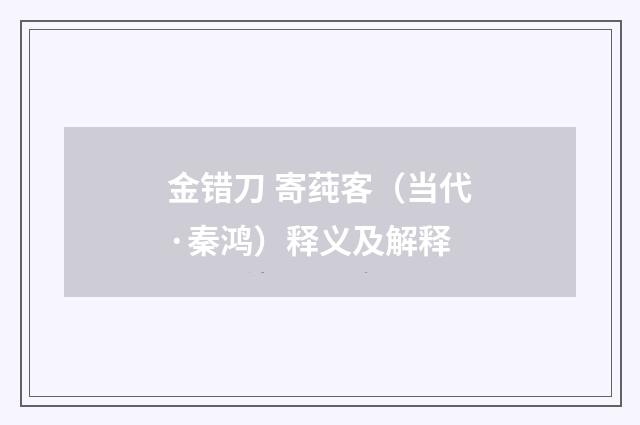 金错刀 寄莼客（当代·秦鸿）释义及解释