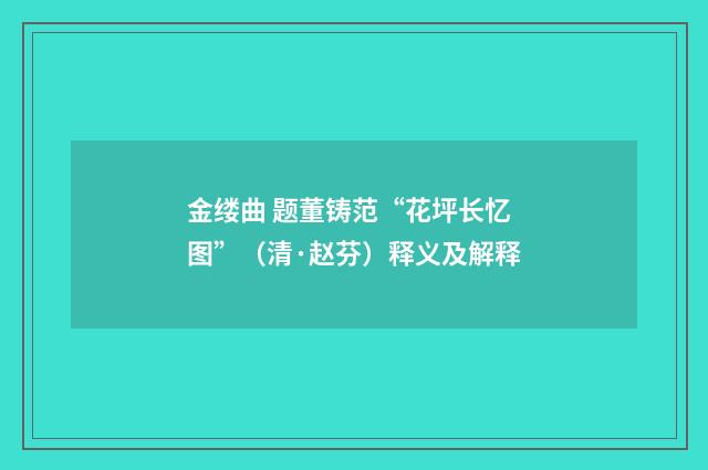 金缕曲 题董铸范“花坪长忆图”（清·赵芬）释义及解释