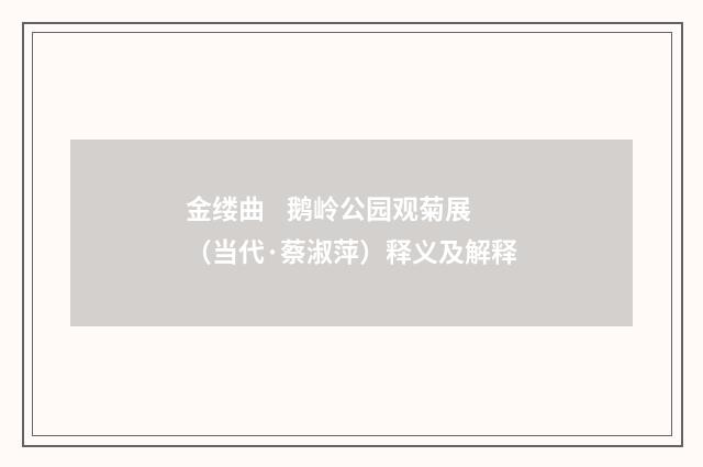 金缕曲    鹅岭公园观菊展（当代·蔡淑萍）释义及解释