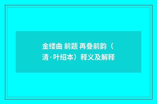 金缕曲 前题 再叠前韵（清·叶绍本）释义及解释