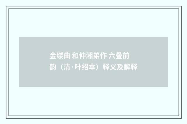 金缕曲 和仲湘弟作 六叠前韵（清·叶绍本）释义及解释