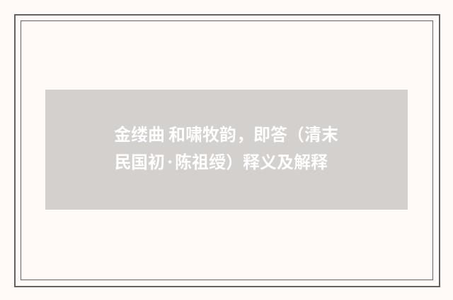 金缕曲 和啸牧韵，即答（清末民国初·陈祖绶）释义及解释