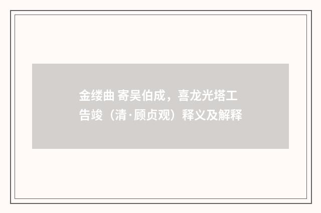 金缕曲 寄吴伯成，喜龙光塔工告竣（清·顾贞观）释义及解释
