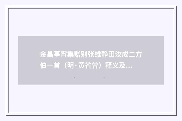 金昌亭宵集赠别张维静田汝成二方伯一首（明·黄省曾）释义及解释