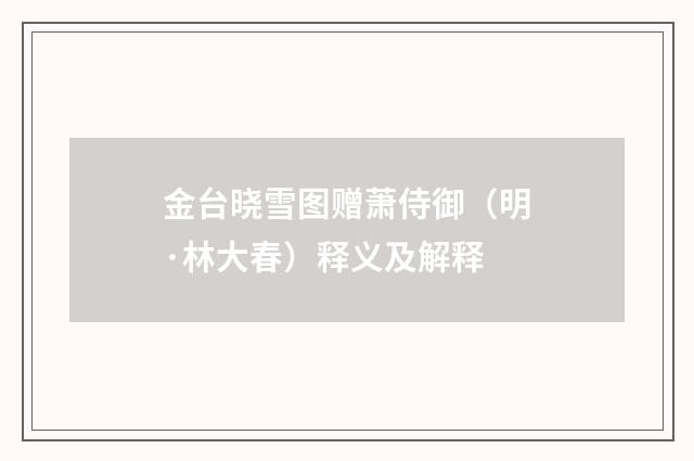 金台晓雪图赠萧侍御(明·林大春)释义及解释