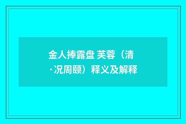 金人捧露盘 芙蓉（清·况周颐）释义及解释