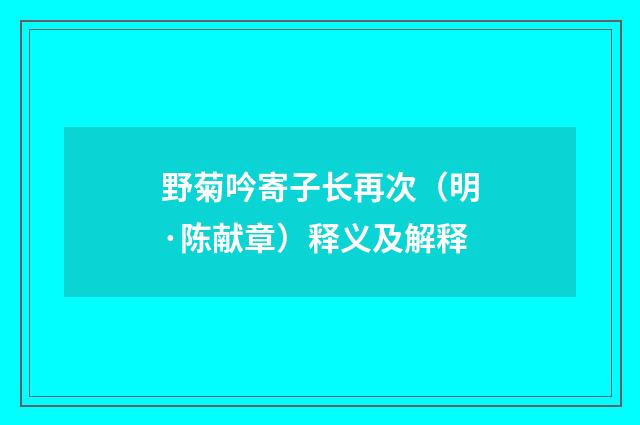 野菊吟寄子长再次（明·陈献章）释义及解释