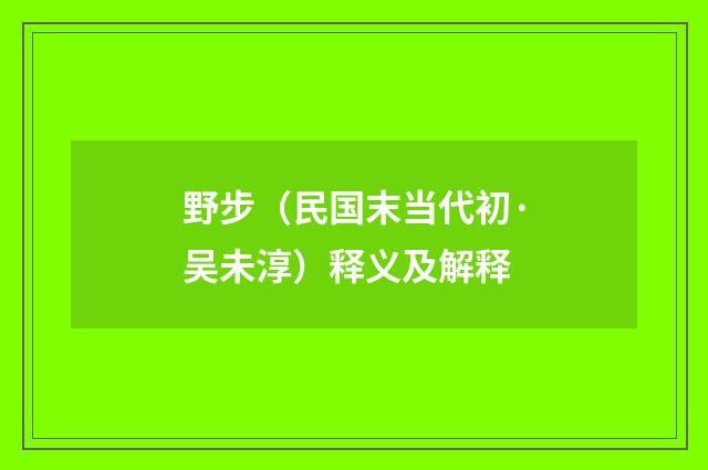 野步（民国末当代初·吴未淳）释义及解释