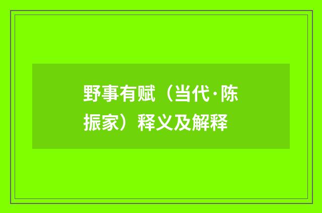 野事有赋（当代·陈振家）释义及解释