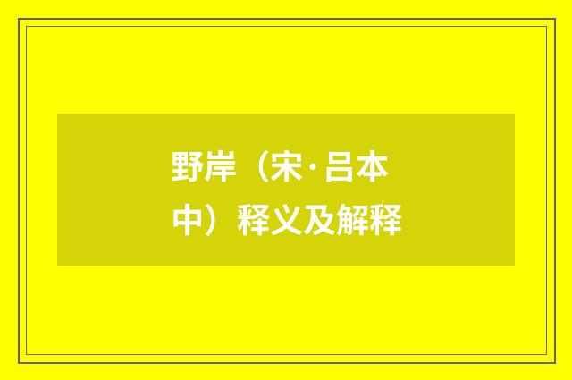 野岸（宋·吕本中）释义及解释