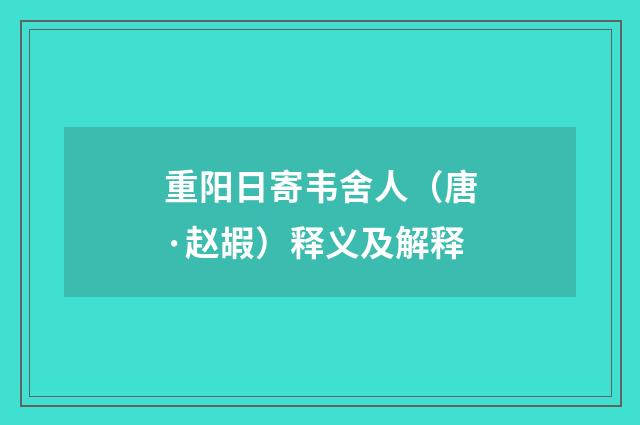 重阳日寄韦舍人（唐·赵嘏）释义及解释