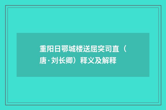 重阳日鄂城楼送屈突司直（唐·刘长卿）释义及解释