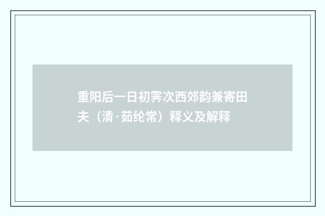 重阳后一日初霁次西郊韵兼寄田夫（清·茹纶常）释义及解释