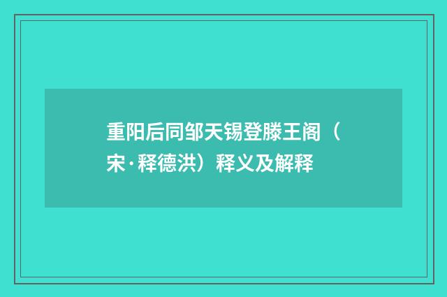 重阳后同邹天锡登滕王阁（宋·释德洪）释义及解释