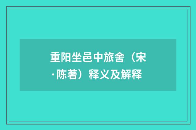 重阳坐邑中旅舍（宋·陈著）释义及解释