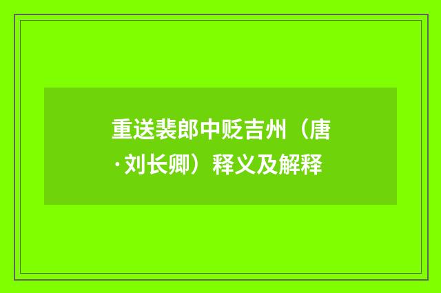 重送裴郎中贬吉州（唐·刘长卿）释义及解释