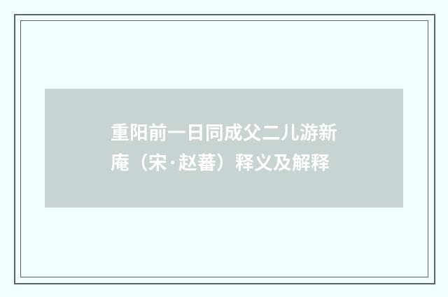 重阳前一日同成父二儿游新庵（宋·赵蕃）释义及解释