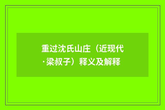 重过沈氏山庄（近现代·梁叔子）释义及解释