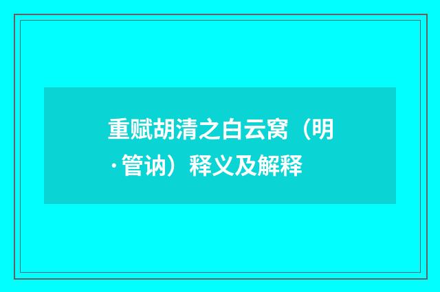 重赋胡清之白云窝（明·管讷）释义及解释