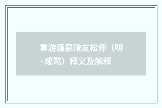 重游濂泉赠友松师（明·成鹫）释义及解释