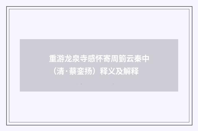重游龙泉寺感怀寄周箌云秦中（清·蔡銮扬）释义及解释