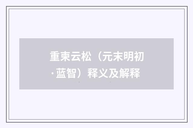 重柬云松（元末明初·蓝智）释义及解释