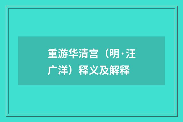 重游华清宫（明·汪广洋）释义及解释