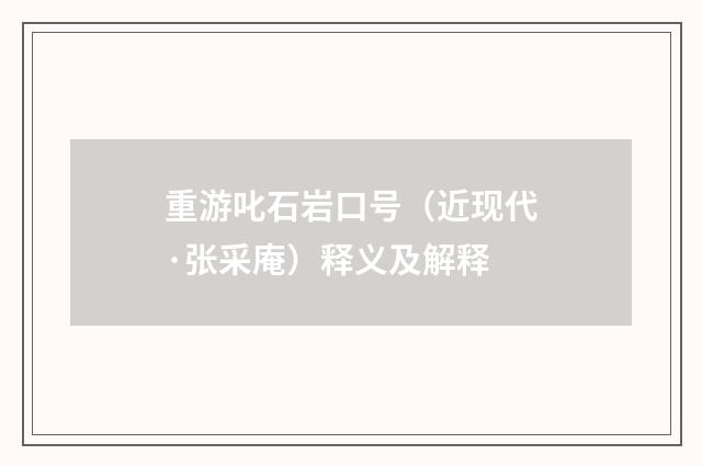 重游叱石岩口号（近现代·张采庵）释义及解释