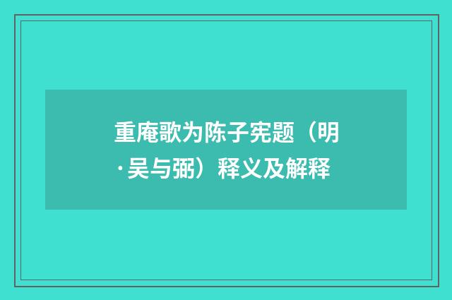 重庵歌为陈子宪题(明·吴与弼)释义及解释