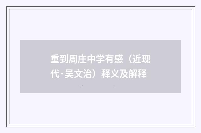 重到周庄中学有感（近现代·吴文治）释义及解释