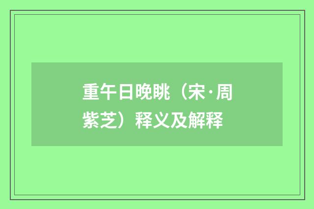 重午日晚眺（宋·周紫芝）释义及解释