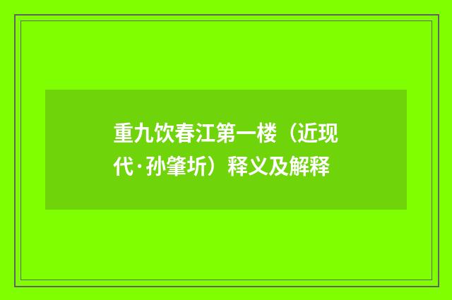 重九饮春江第一楼（近现代·孙肇圻）释义及解释