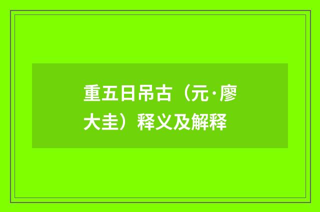 重五日吊古（元·廖大圭）释义及解释