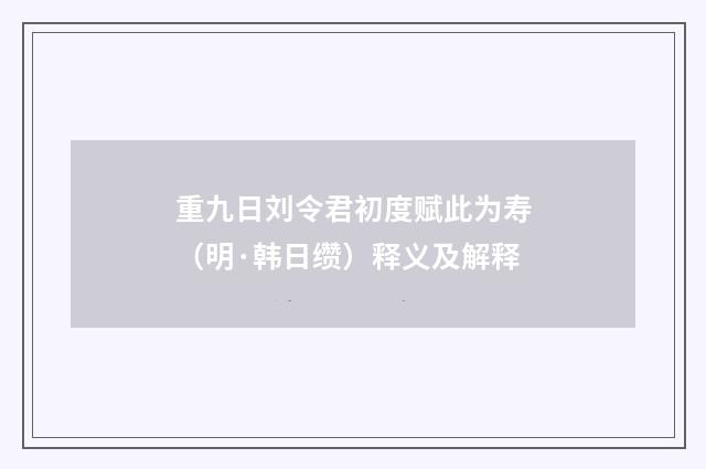 重九日刘令君初度赋此为寿（明·韩日缵）释义及解释