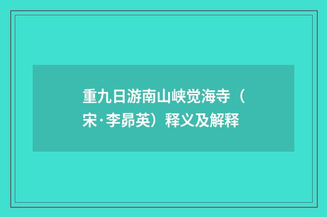 重九日游南山峡觉海寺（宋·李昴英）释义及解释