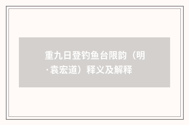 重九日登钓鱼台限韵（明·袁宏道）释义及解释