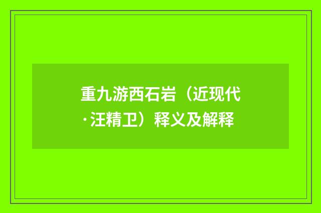 重九游西石岩（近现代·汪精卫）释义及解释