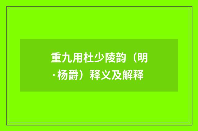 重九用杜少陵韵（明·杨爵）释义及解释