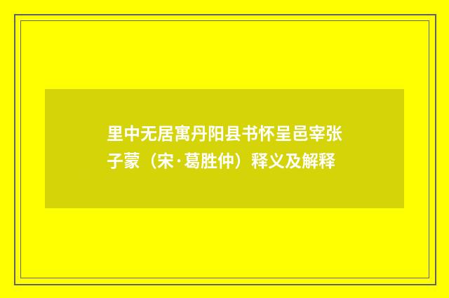 里中无居寓丹阳县书怀呈邑宰张子蒙（宋·葛胜仲）释义及解释