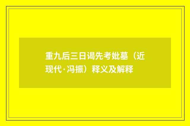 重九后三日谒先考妣墓（近现代·冯振）释义及解释