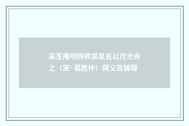 采芝庵明辨师求泉名以月光命之(宋·葛胜仲)释义及解释