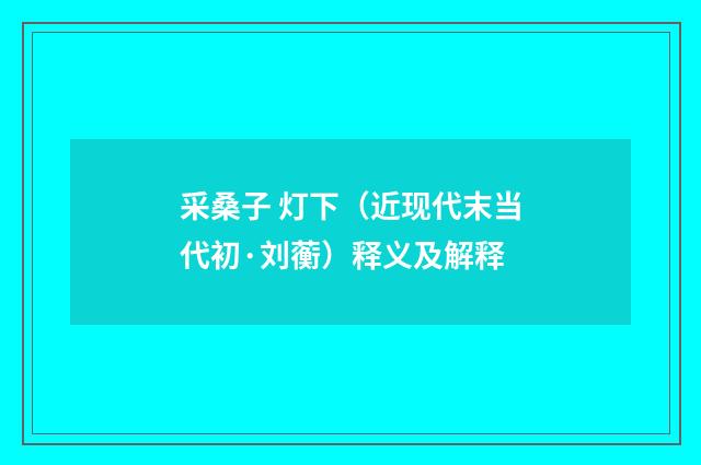 采桑子 灯下（近现代末当代初·刘蘅）释义及解释