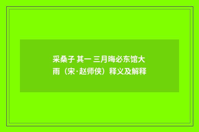 采桑子 其一 三月晦必东馆大雨（宋·赵师侠）释义及解释