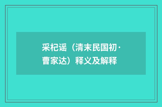 采杞谣(清末民国初·曹家达)释义及解释