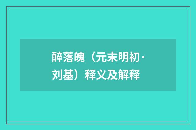 醉落魄（元末明初·刘基）释义及解释